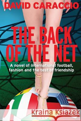 The Back of the Net: A Novel of International Football, Fashion and the Test of Friendship David Caraccio 9781530373826 Createspace Independent Publishing Platform - książka