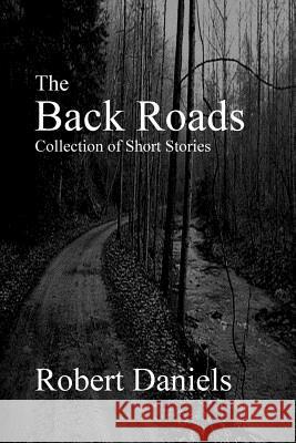 The Back Roads Collection of Short Stories Robert Daniels 9781496163066 Createspace - książka