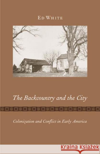 The Backcountry and the City: Colonization and Conflict in Early America White, Ed 9780816645596 University of Minnesota Press - książka