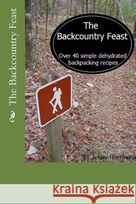 The Backcountry Feast: Over 40 Simple Dehydrated Backpacking Recipes Jenny Harrington 9781539791171 Createspace Independent Publishing Platform - książka