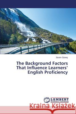 The Background Factors That Influence Learners' English Proficiency Güneş Sevim 9783659634840 LAP Lambert Academic Publishing - książka