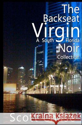 The Backseat Virgin: A South Florida Noir Collection Scott Chase 9781463657413 Createspace - książka