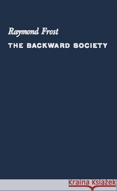 The Backward Society Raymond Frost 9780837170251 Greenwood Press - książka