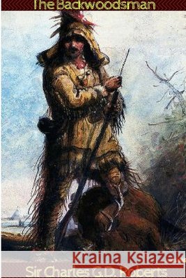 The Backwoodsman Sir Charles G D Roberts 9781329908543 Lulu.com - książka