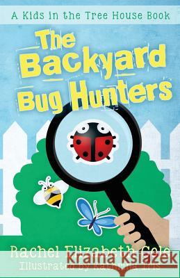 The Backyard Bug Hunters Rachel Elizabeth Cole Kathrina Iris 9780994821645 Tangled Oak Press - książka