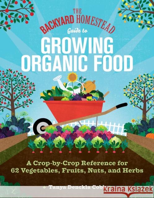 The Backyard Homestead Guide to Growing Organic Food: A Crop-by-Crop Reference for 62 Vegetables, Fruits, Nuts, and Herbs Tanya Denckla Cobb 9781635867909  - książka
