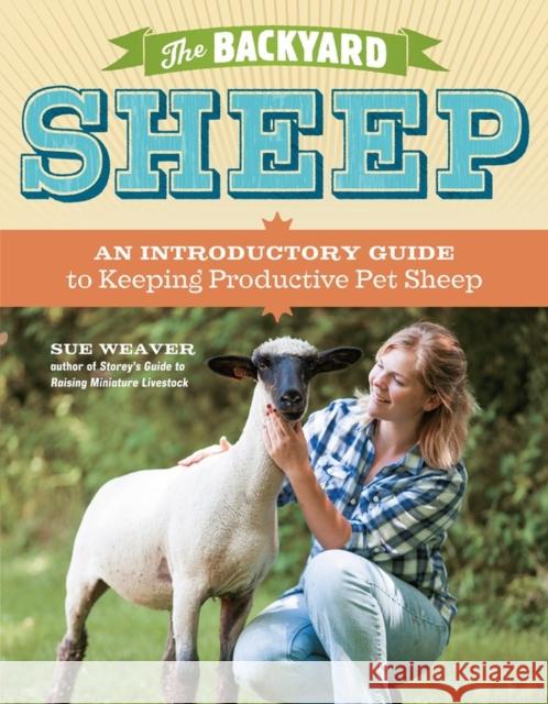 The Backyard Sheep: An Introductory Guide to Keeping Productive Pet Sheep Sue Weaver 9781603429672  - książka