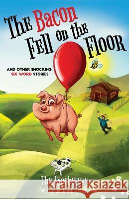 The Bacon Fell on the Floor: And Other Six Word Stories Brendan D. Lynch Lynchsters 9780982524350 1776 Press - książka