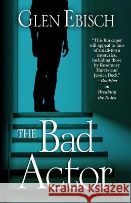 The Bad Actor Glen Ebisch 9781432831141 Cengage Learning, Inc - książka