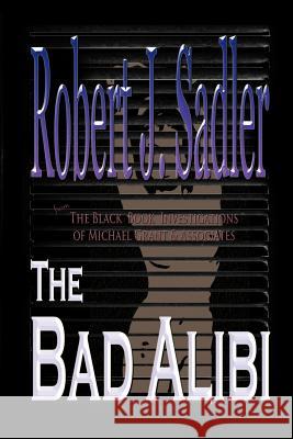 The Bad Alibi Robert J. Sadler 9781721556281 Createspace Independent Publishing Platform - książka