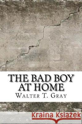 The Bad Boy At Home T. Gray, Walter 9781975833541 Createspace Independent Publishing Platform - książka