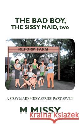 The Bad Boy, the Sissy Maid, Two: A Sissy Maid Missy Series, Part Seven Missy, M. 9781469184463 Xlibris Corporation - książka