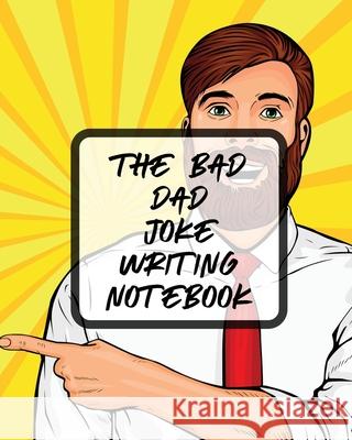 The Bad Dad Joke Writing Notebook: Creative Writing Stand Up Comedy Humor Entertainment Patricia Larson 9781649302441 Patricia Larson - książka