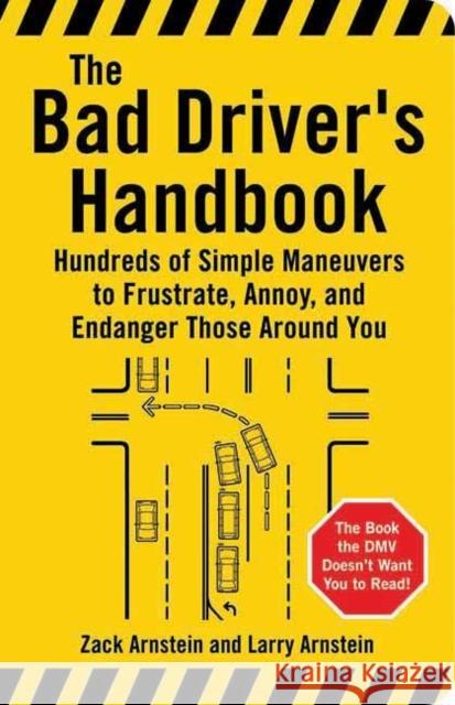 The Bad Driver's Handbook: Hundreds of Simple Maneuvers to Frustrate, Annoy, and Endanger Those Around You Arnstein, Zack 9781595800046 Santa Monica Press - książka