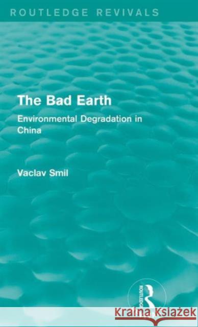 The Bad Earth: Environmental Degradation in China Vaclav Smil 9781138182288 Routledge - książka