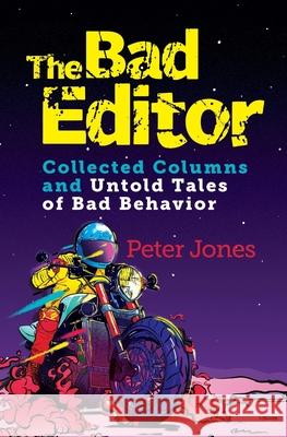 The Bad Editor: Collected Columns and Untold Tales of Bad Behavior Peter Jones 9781736919507 Bad Cat Library - książka