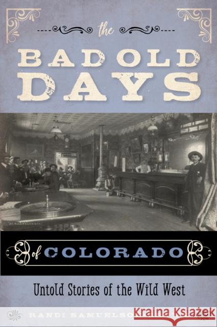 The Bad Old Days of Colorado: Untold Stories of the Wild West Samuelson-Brown, Randi 9781493046522 Two Dot Books - książka