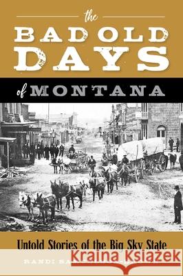 The Bad Old Days of Montana: Untold Stories of the Big Sky State Randi Samuelson-Brown 9781493067268 Rowman & Littlefield - książka