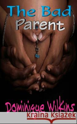 The Bad Parent Dominique Wilkins 9781500934040 Createspace - książka