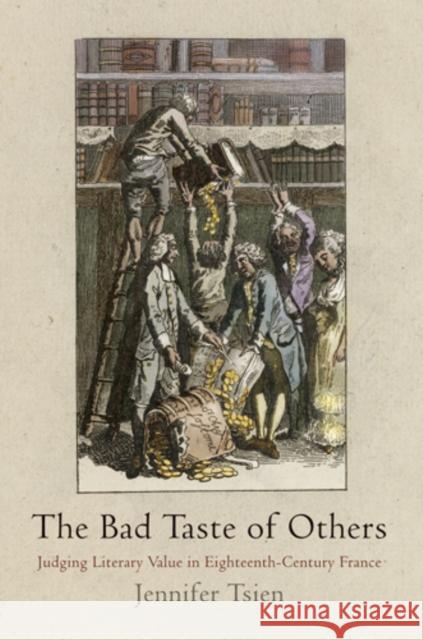 The Bad Taste of Others: Judging Literary Value in Eighteenth-Century France Jennifer Shianling Tsien   9780812243598 University of Pennsylvania Press - książka