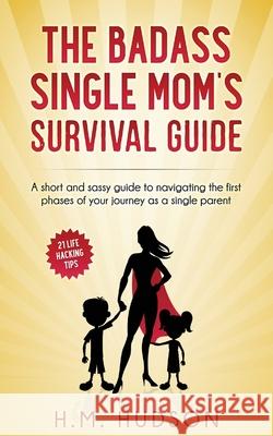 The Badass Single Mom's Survival Guide: 21 Life Hacking Tips H. M. Hudson 9781546499862 Createspace Independent Publishing Platform - książka