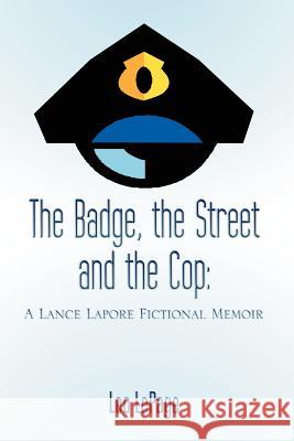 The Badge, the Street and the Cop: A Lance Lapore Fictional Memoir Lepage, Leo 9781467037853 Authorhouse - książka