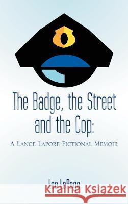 The Badge, the Street and the Cop: A Lance Lapore Fictional Memoir Lepage, Leo 9781467037860 Authorhouse - książka