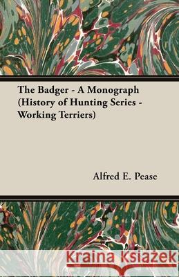 The Badger - A Monograph (History of Hunting Series - Working Terriers) Alfred E. Pease 9781905124107 Read Country Books - książka