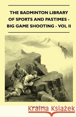 The Badminton Library of Sports and Pastimes - Big Game Shooting - Vol II Various 9781445525006 Read Country Books - książka