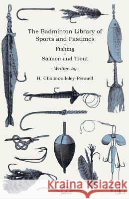 The Badminton Library of Sports and Pastimes - Fishing - Salmon and Trout H. Cholmondeley-Pennell 9781445525105 Read Country Books - książka