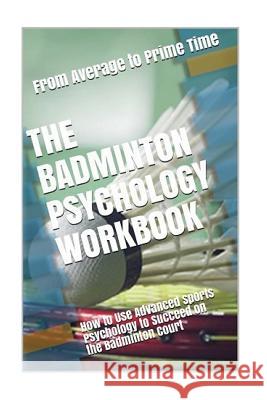 The Badminton Psychology Workbook: How to Use Advanced Sports Psychology to Succeed on the Badminton Court Danny Urib 9781544723877 Createspace Independent Publishing Platform - książka
