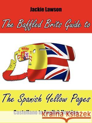 The Baffled Brits Guide to the Spanish Yellow Pages: Castellano to English Version Lawson, Jackie 9781425904982 Authorhouse - książka