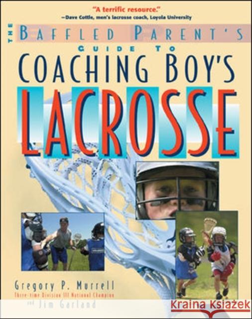 The Baffled Parent's Guide to Coaching Boys' Lacrosse Gregory P. Murrell Jim Garland Jim Garland 9780071385121 International Marine Publishing - książka