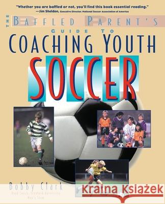 The Baffled Parent's Guide to Coaching Youth Soccer Bobby Clark 9780071346085 International Marine Publishing - książka