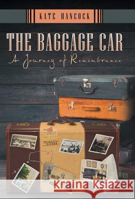 The Baggage Car: A Journey of Remembrance Kate Hancock 9781480863774 Archway Publishing - książka