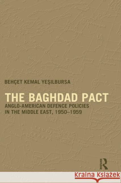 The Baghdad Pact: Anglo-American Defence Policies in the Middle East, 1950-59 Yesilbursa, Behcet Kemal 9780415654401 Routledge - książka