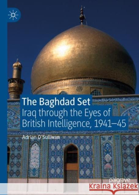 The Baghdad Set: Iraq Through the Eyes of British Intelligence, 1941-45 O'Sullivan, Adrian 9783030151829 Palgrave MacMillan - książka