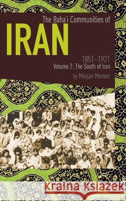 The Baha'i Communities of Iran 1851-1921 Volume 2: The South of Iran Moojan Momen 9780853986300 George Ronald Publisher Ltd - książka