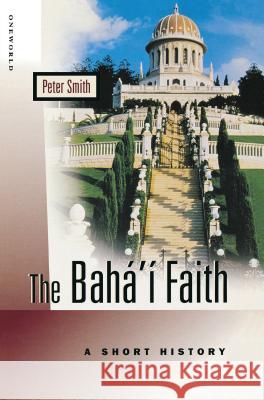 The Baha'i Faith: A Short History Peter Smith Peter Smith 9781851682089 Oneworld Publications - książka