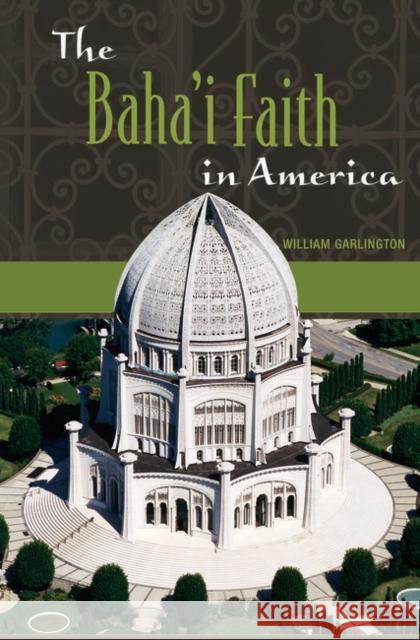 The Baha'i Faith in America William Garlington Jeffrey John Kripal 9780275984137 Praeger Publishers - książka