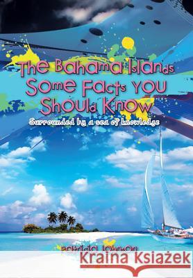 The Bahama Islands Some Facts You Should Know: Surrounded by a sea of knowledge Johnson, Patricia 9781479705221 Xlibris Corporation - książka