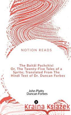 The Baitâl Pachchisi Or, The Twenty-Five Tales of a Sprite; Translated From The Hindi Text of Dr. Duncan Forbes Platts, John 9781648927492 Notion Press - książka