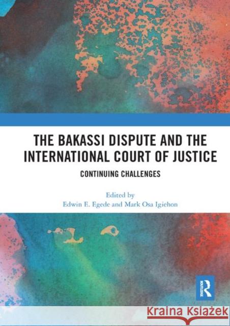 The Bakassi Dispute and the International Court of Justice: Continuing Challenges Edwin Egede Mark Igiehon 9780367881382 Routledge - książka
