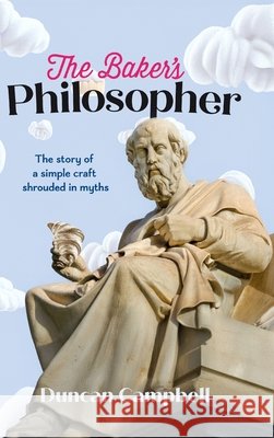 The Baker's Philosopher: The story of a simple craft shrouded in myths Duncan Campbell 9781764512510 Duncan Campbell - książka