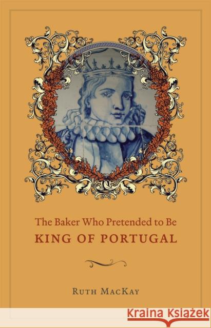 The Baker Who Pretended to Be King of Portugal Ruth MacKay 9780226501086 University of Chicago Press - książka