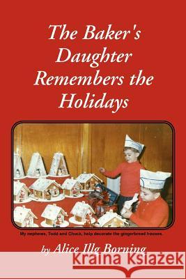 The Baker's Daughter Remembers the Holidays Alice Illg Borning 9781465376244 Xlibris Corporation - książka