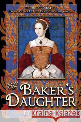 The Baker's Daughter, Volume 2: The second book of the Tudor Chronicles Smith, Bonny G. 9781717107817 Createspace Independent Publishing Platform - książka