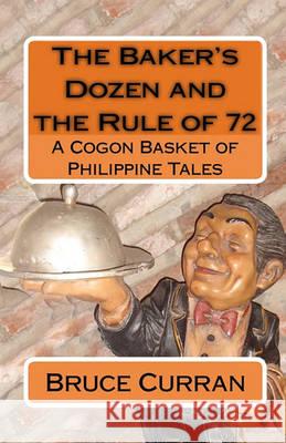 The Baker's Dozen And The Rule Of 72: A Cogon Basket Of Philippine Tales Curran, Bruce 9781441448569 Createspace - książka