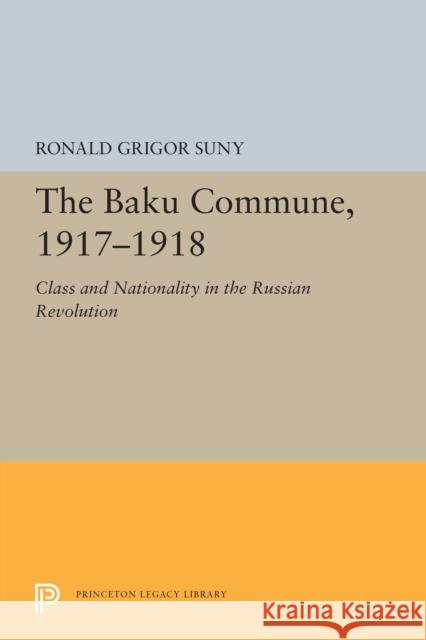 The Baku Commune, 1917-1918: Class and Nationality in the Russian Revolution Ronald Grigor Suny 9780691655611 Princeton University Press - książka