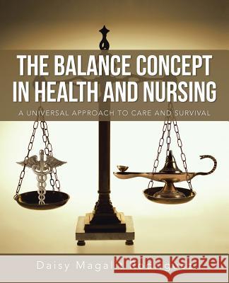 The Balance Concept in Health and Nursing: A Universal Approach to Care and Survival Rodriguez, Daisy Magalit 9781491722220 iUniverse.com - książka